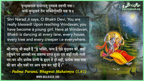 वृन्दावनस्य संयोगात् पुनस्त्वं तरुणी नवा - पद्म पुराण, भागवत माहात्म्य (1.61)