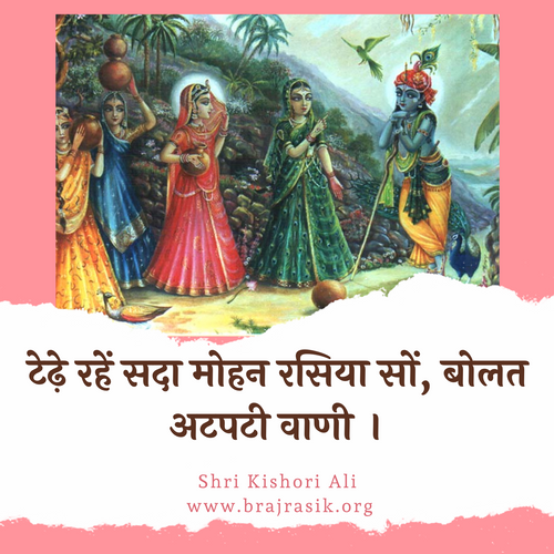 टेढ़े रहें सदा मोहन रसिया सों, बोलत अटपटी वाणी