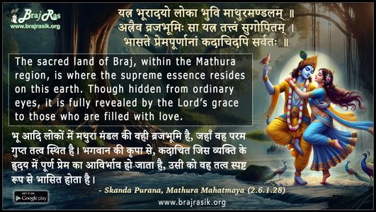 अत्रैव व्रजभूमिः सा यत्र तत्त्वं सुगोपितम् - स्कंद पुराण, मथुरा माहात्म्यम् (2.6.1.28)